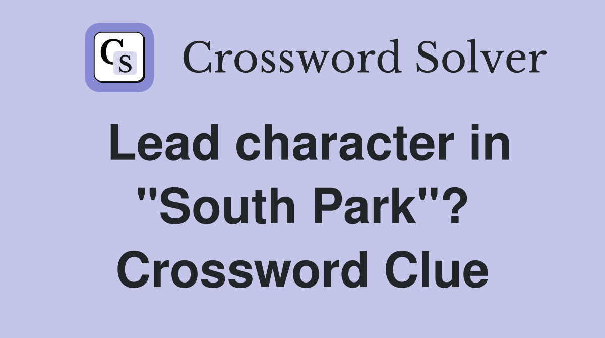 Lead character in "South Park"? Crossword Clue Answers Crossword Solver